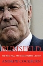 Rumsfeld: His Rise, Fall and Catastrophic Legacy