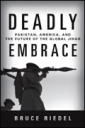 Deadly Embrace: Pakistan, America, and the Future of the Global Jihad